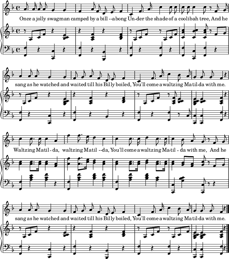 
\header { tagline = ##f }
\layout { indent = 0\cm
  \context { \Score \remove "Bar_number_engraver" }
  \context { \Voice \remove "Dynamic_engraver" }
}

global = { \key f \major \time 4/4 }

sopranoVoice = \relative c'' {
  \global
  \dynamicUp \autoBeamOff
  a8. a16 a8 a g4 g | f a8 f d e f4 |
  c4 f8. a16 c4 c8 c | c c c4 c8 r8
  f, g | a4 a8 a g4 g | f8 g a f d e f4 |
  c f8. a16 c4 bes8 a | g4 g8 g f4 r4 |
  c' c8. c16 c4 a | f' f8. e16 d4 c |
  c4 c8. c16 d4 c8. c16 | c4 bes8 a g r
  f g | a4 a8 a g4 g | f8 g a f d e f4 |
  c f8. a16 c4 bes8 a | g4 g8 g f4 r \bar "|."
}

verse = \lyricmode {
  Once a jol -- ly swag -- man camped by a bill --a -- bong
  Un -- der the shade of a cool -- i -- bah tree,
  And he sang as he watched and wai -- ted till his Bil -- ly boiled,
  You'll come a -- waltz -- ing Ma -- til -- da with me.
  Waltz -- ing Ma -- til -- da, waltz -- ing Ma -- til --da,
  You'll come a -- waltz -- ing Ma -- til -- da with me,
  And he sang as he watched and wai -- ted till his Bil -- ly boiled,
  You'll come a -- waltz -- ing Ma -- til -- da with me.
}

right = \relative c'' {
  \global
  r8 a,\p c f r4 <e c bes> | r <a, c f> r <bes d f> |
  r8 a c f r a, c f | <c a' c>4 <c bes' c> <c a' c>8 r8
  f8 g | r8 a, [c f] r4 <e c bes g>4 | r4 <f c a> r <f d bes> |
  r8 a, c f r <f c a>8 <e c bes>4 | <e c bes g> <e c bes> <f c a> r |
  <c' a> <c a>8. <c a>16 <c a>4 <a f> | <f' a,> <f a,>8. <e c>16 <d bes>4 <c a> |
  <c a> <c a>8. <c a>16 <d bes>4 <c a>8. <c a>16 | <c a>4 <bes g>8 <a f> <g c> r
  f g | r a, c f r4 <e c bes> | r <f c a> r <f d bes> |
  r8 a, c f r a, c f | <e c bes g>4 <e c bes g> <f c a> r \bar "|."
}

left = \relative c {
  \global
  <f f,>4\pp r <c c,> r | <f f,> r <bes, bes,> r |
  <f' f,> r <f f,> r | <f f,> <c c,> <f f,>
  r | <f f,> r <c c,> r | <f f,> r bes, r |
  < f' f,> r <f f,> r8 c | <c c,>4 <c c,> <f f,> r |
  <f f,> <e' c a> <f c a> r | <f, f,> <a c f> <bes d f> <a c f> |
  <f f,> <a c f> <bes d f> <a c> | <c, c,> <g' bes c> <c, c,>8 r8
  r4 | <f f,> r <c c,> r | <f f,> r <bes, bes,> r | <f' f,> r <f f,> r | <c c,> <c c,> <f f,> r \bar "|."
}

sopranoVoicePart = \new Staff \with { midiInstrument = "clarinet"}
 { \sopranoVoice }
 \addlyrics { \verse }

pianoPart = \new PianoStaff <<
  \new Staff = "right" \with { midiInstrument = "acoustic guitar (steel)"}
  \right
  \new Staff = "left" \with { midiInstrument = "acoustic guitar (steel)" }
  { \clef bass \left }
>>

\score { << \sopranoVoicePart \pianoPart >>
  \layout { }
  \midi { \tempo 4=100 }
}
